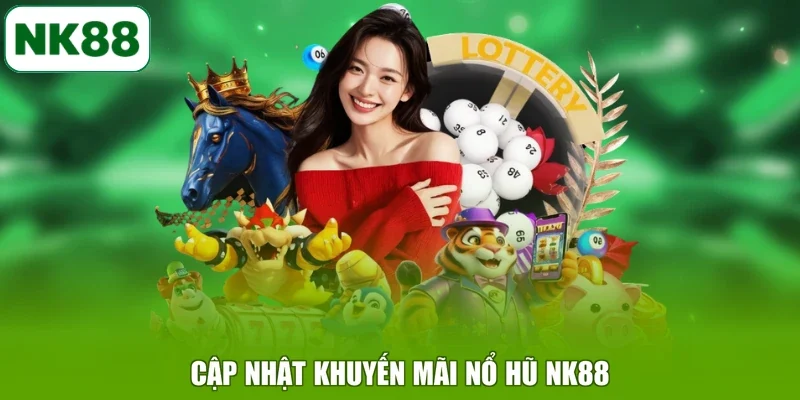 Cập nhật khuyến mãi nổ hũ NK88