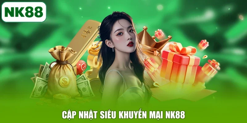 Cập nhật siêu khuyến mại NK88